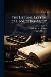 The Life and Letters of George Bancroft