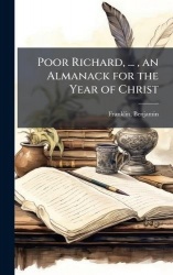 Poor Richard, ..., an Almanack for the Year of Christ