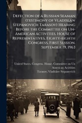 Defection of a Russian Seaman (testimony of Vladislaw Stepanovich Tarasov) Hearing Before the Committee on Un-American Activitie