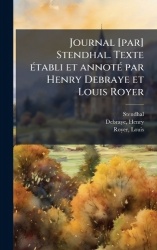 Journal [par] Stendhal. TexteÃ(c)tabli et annotÃ(c) par Henry Debraye et Louis Royer