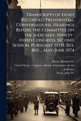 Transcripts of Eight Recorded Presidential Conversations. Hearings Before the Committee on the Judiciary, Ninety-third Congress,