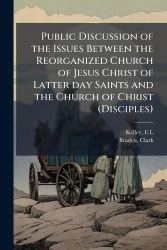 Public Discussion of the Issues Between the Reorganized Church of Jesus Christ of Latter day Saints and the Church of Christ (Di