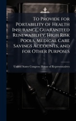 To Provide for Portability of Health Insurance, Guaranteed Renewability, High Risk Pools, Medical Care Savings Accounts, and for