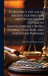 To Restrict the use of Abusive tax Shelters and Offshore tax Havens to Inappropriately Avoid Federal Taxation, and for Other Pur