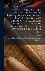 Hearings on the Nominations of William H. Rehnquist, of Arizona, and Lewis F. Powell, Jr., of Virginia, to be Associate Justices