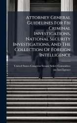 Attorney General Guidelines For Fbi Criminal Investigations, National Security Investigations, And The Collection Of Foreign Int