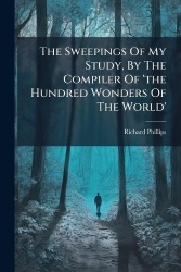 The Sweepings Of My Study, By The Compiler Of'the Hundred Wonders Of The World'