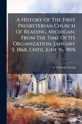 A History Of The First Presbyterian Church Of Reading, Michigan, From The Time Of Its Organization, January 5, 1868, Until June 