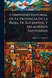 Compendio Historial De La Provincia De La Rioja, De Sus Santos, Y Milagrosos Santuarios