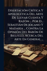 DisertaciÃ3n CrÃ-tica Y ApologÃ(c)tica Del Arte De Llevar Cuenta Y RazÃ3n ... Por D... Sebastiàn De JÃ3cano Y Madaria ... Contra