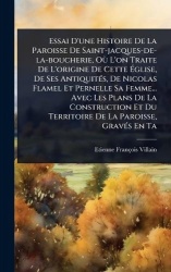 Essai D'une Histoire De La Paroisse De Saint-jacques-de-la-boucherie, OÃ¹ L'on Traite De L'origine De CetteÃglise, De Ses 