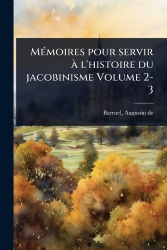MÃ(c)moires pour servir Ã l'histoire du jacobinisme Volume 2-3