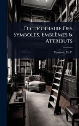 Dictionnaire Des Symboles, Emblèmes&Attributs