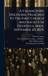 A Valedictory Discourse, Preached To The First Church And Society In Deerfield, Mass. September 20, 1829,