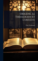 Origène, Le ThÃ(c)ologien Et L'exÃ(c)gète