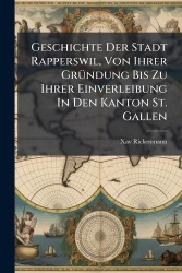 Geschichte Der Stadt Rapperswil, Von Ihrer GrÃ1/4ndung Bis Zu Ihrer Einverleibung In Den Kanton St. Gallen
