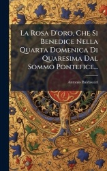 La Rosa D'oro, Che Si Benedice Nella Quarta Domenica Di Quaresima Dal Sommo Pontefice...