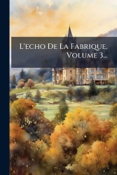 L'echo De La Fabrique, Volume 3...