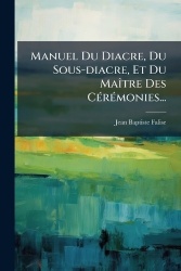 Manuel Du Diacre, Du Sous-diacre, Et Du MaÃ(R)tre Des CÃ(c)rÃ(c)monies...
