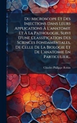Du Microscope Et Des Injections Dans Leurs ApplicationsÃ L'anatomie EtÃ La Pathologie, Suivi D'une Classification De