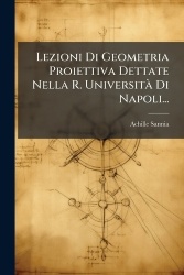 Lezioni Di Geometria Proiettiva Dettate Nella R. UniversitÃ Di Napoli...