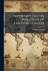 Important Truths, Nos. 1 To 12 Of Lincoln's Leaflets