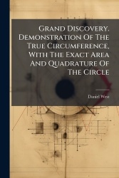 Grand Discovery. Demonstration Of The True Circumference, With The Exact Area And Quadrature Of The Circle