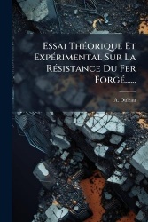 Essai ThÃ(c)orique Et ExpÃ(c)rimental Sur La RÃ(c)sistance Du Fer ForgÃ(c)......