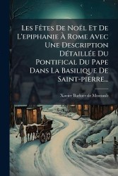 Les FÃates De Noël Et De L'epiphanieÃ Rome Avec Une Description DÃ(c)taillÃ(c)e Du Pontifical Du Pape Dans La Basilique De
