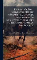 Journal Of The ... Convention Of The Woman's Relief Corps, Department Of Connecticut, Auxiliary To The Grand Army Of The Republi