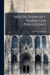 Arte De Delinear Y Trazar Con PerfecciÃ3n, 1
