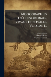 Monographies D'Ã(c)chinodermes, Vivans Et Fossiles, Volume 1...