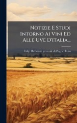 Notizie E Studi Intorno Ai Vini Ed Alle Uve D'italia...