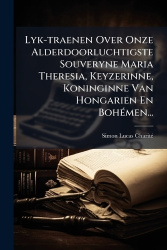 Lyk-traenen Over Onze Alderdoorluchtigste Souveryne Maria Theresia, Keyzerinne, Koninginne Van Hongarien En BohÃ(c)men...