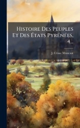 Histoire Des Peuples Et DesÃtats PyrÃ(c)nÃ(c)es, 4...