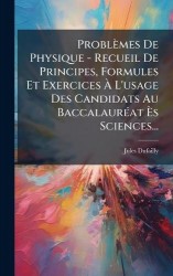 Problèmes De Physique - Recueil De Principes, Formules Et Exercices Ã L'usage Des Candidats Au BaccalaurÃ(c)at Ãs Sc