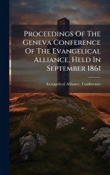 Proceedings Of The Geneva Conference Of The Evangelical Alliance, Held In September 1861