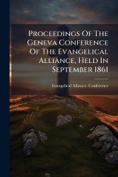 Proceedings Of The Geneva Conference Of The Evangelical Alliance, Held In September 1861