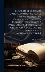 Ãloge De M. Le Comte D'arcy ... PrononcÃ(c) Par Le CÃ(c)lèbre Marquis De Condorcet Devant La Chambre Des Sciences Ã 
