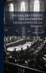 Recueil Des DÃ(c)bats Des AssemblÃ(c)es LÃ(c)gislatives De La France