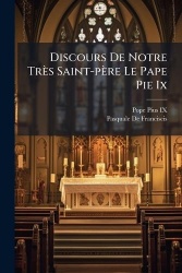 Discours De Notre Très Saint-père Le Pape Pie Ix