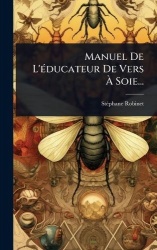 Manuel De L'Ã(c)ducateur De Vers Ã Soie...