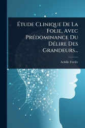 Ãtude Clinique De La Folie, Avec PrÃ(c)dominance Du DÃ(c)lire Des Grandeurs...