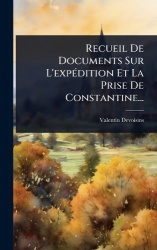 Recueil De Documents Sur L'expÃ(c)dition Et La Prise De Constantine...