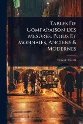 Tables De Comparaison Des Mesures, Poids Et Monnaies, Anciens&Modernes