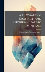 A Glossary of Uranium- and Thorium- Bearing Minerals