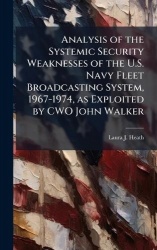 Analysis of the Systemic Security Weaknesses of the U.S. Navy Fleet Broadcasting System, 1967-1974, as Exploited by CWO John Wal