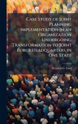 Case Study of Joint Planning Implementation in an Organization Undergoing Transformation to Joint Force Headquarters in One Stat