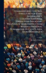 Command and Control Structure for Joint Interagency Counterterrorism Operations Involving Weapons of Mass Destruction Within a R