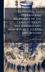 Extending the Operational Relevance of the Current Heavy Mechanized and Armor Force to 2020 and Beyond